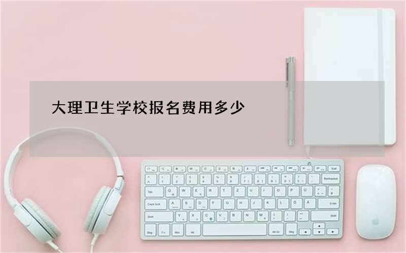 大理卫生学校报名费用多少