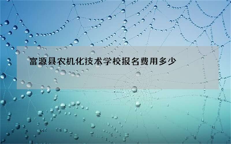 富源县农机化技术学校报名费用多少