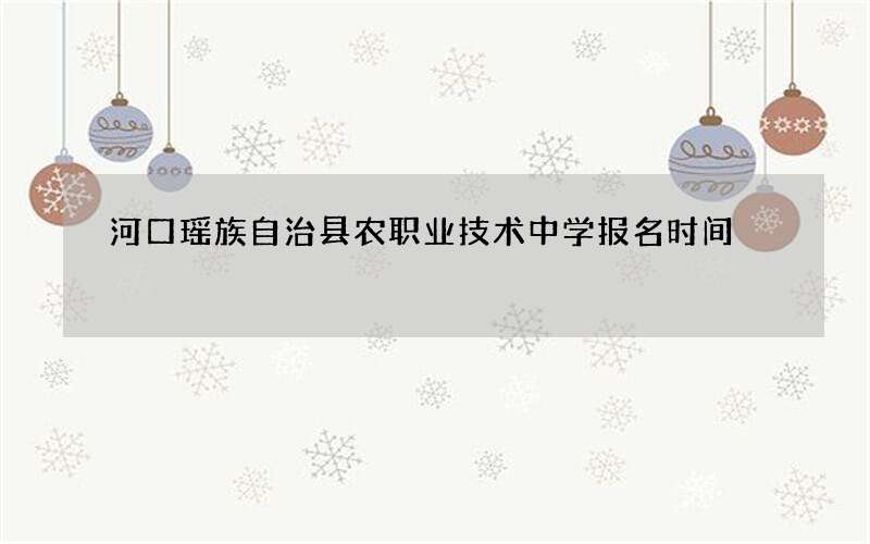 河口瑶族自治县农职业技术中学报名时间