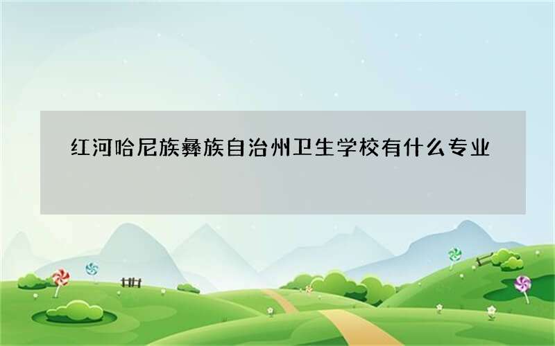 红河哈尼族彝族自治州卫生学校有什么专业