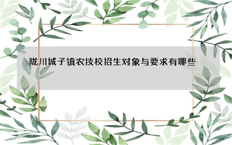 陇川城子镇农技校招生对象与要求有哪些