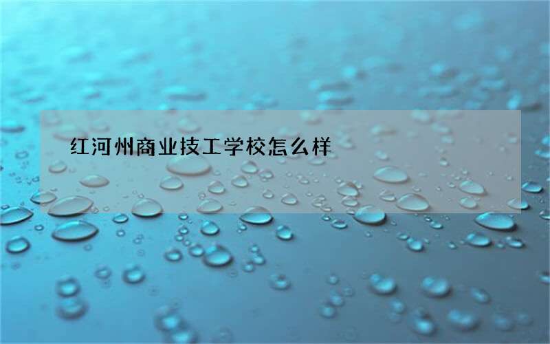 红河州商业技工学校怎么样